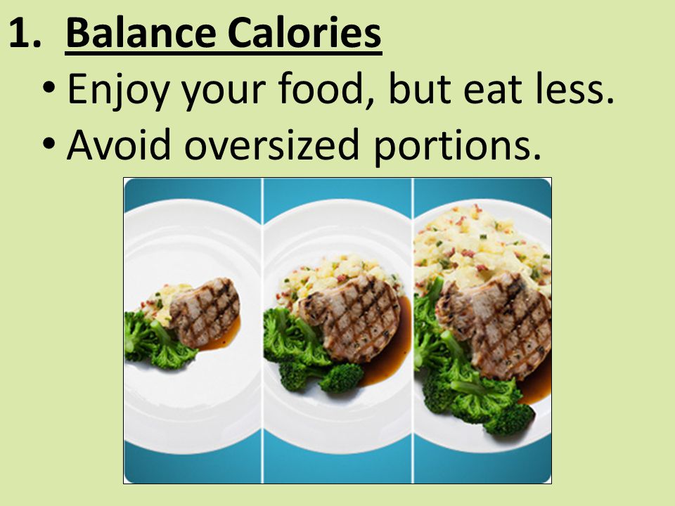 Enjoy your food, but eat less. Avoid oversized portions.
