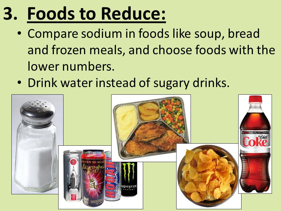 3. Foods to Reduce: Compare sodium in foods like soup, bread and frozen meals, and choose foods with the lower numbers.