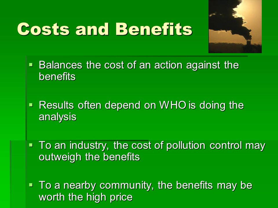 Costs and Benefits Balances the cost of an action against the benefits