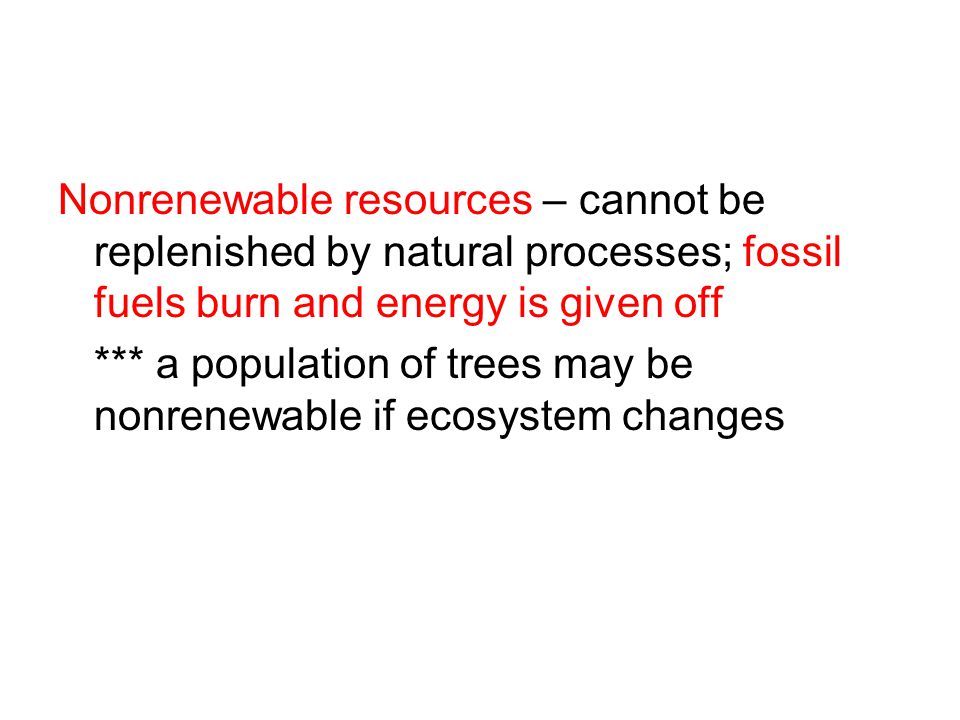 Nonrenewable resources – cannot be replenished by natural processes; fossil fuels burn and energy is given off