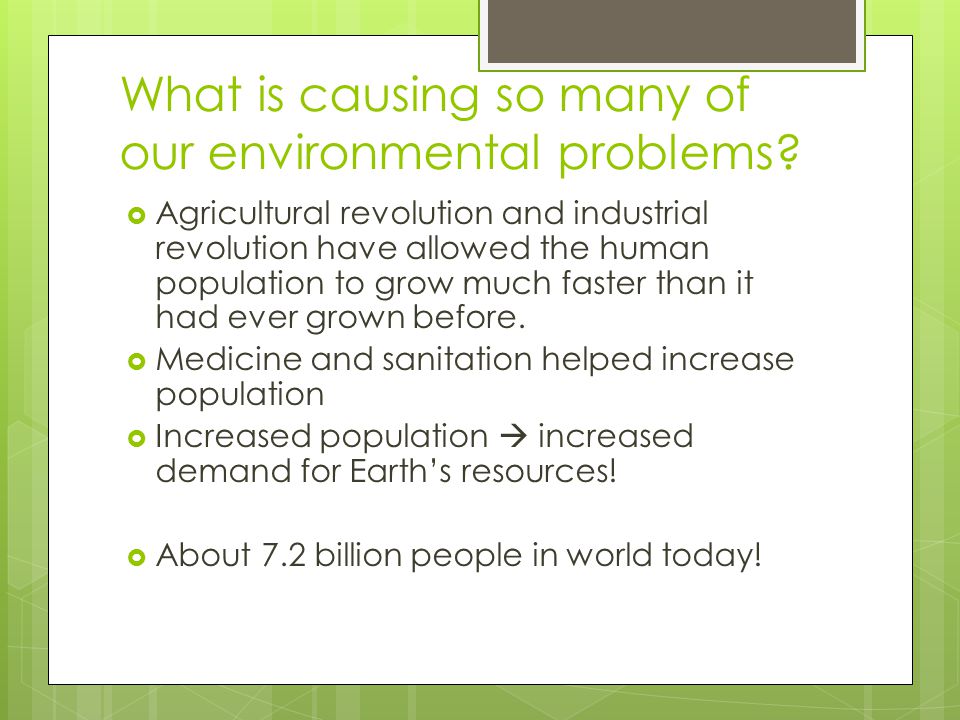 What is causing so many of our environmental problems