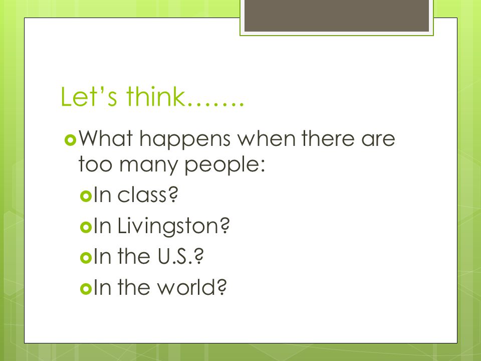 Let’s think……. What happens when there are too many people: In class