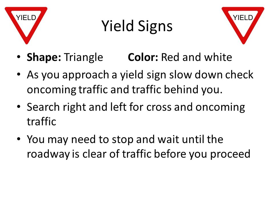 Yield Signs Shape: Triangle Color: Red and white