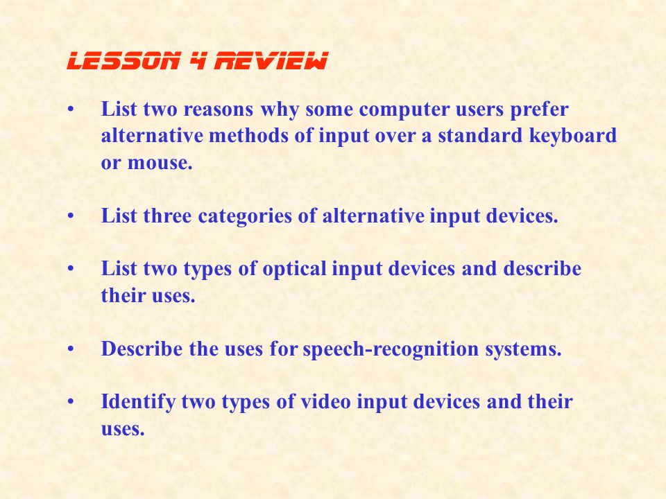 lesson 4 Review List two reasons why some computer users prefer alternative methods of input over a standard keyboard or mouse.