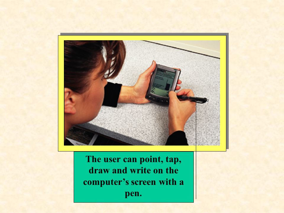 The user can point, tap, draw and write on the computer’s screen with a pen.