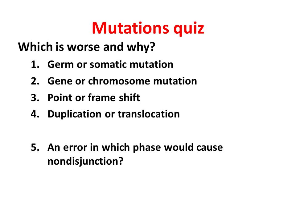 Mutations quiz Which is worse and why Germ or somatic mutation