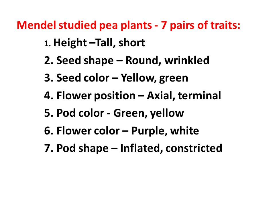 Mendel studied pea plants - 7 pairs of traits: