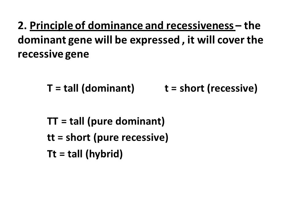 2. Principle of dominance and recessiveness – the dominant gene will be expressed , it will cover the recessive gene