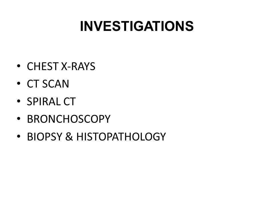 Investigations CHEST X-RAYS CT SCAN SPIRAL CT BRONCHOSCOPY