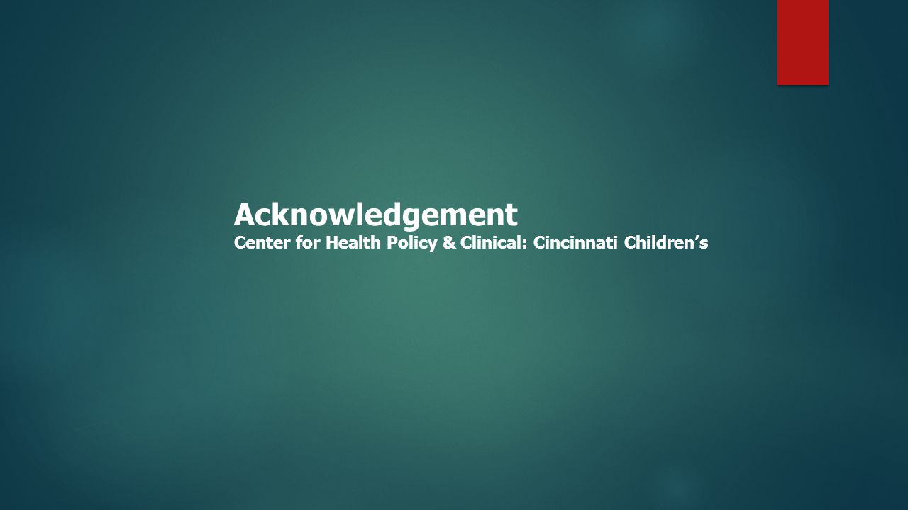 Acknowledgement Center for Health Policy & Clinical: Cincinnati Children’s