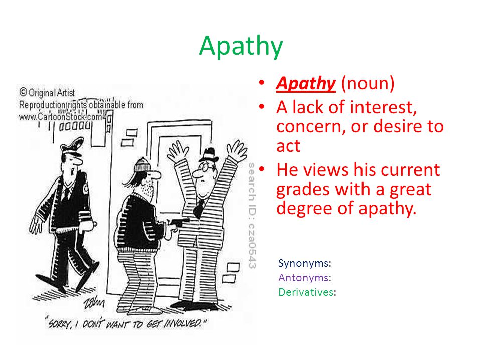 Apathy Apathy (noun) A lack of interest, concern, or desire to act
