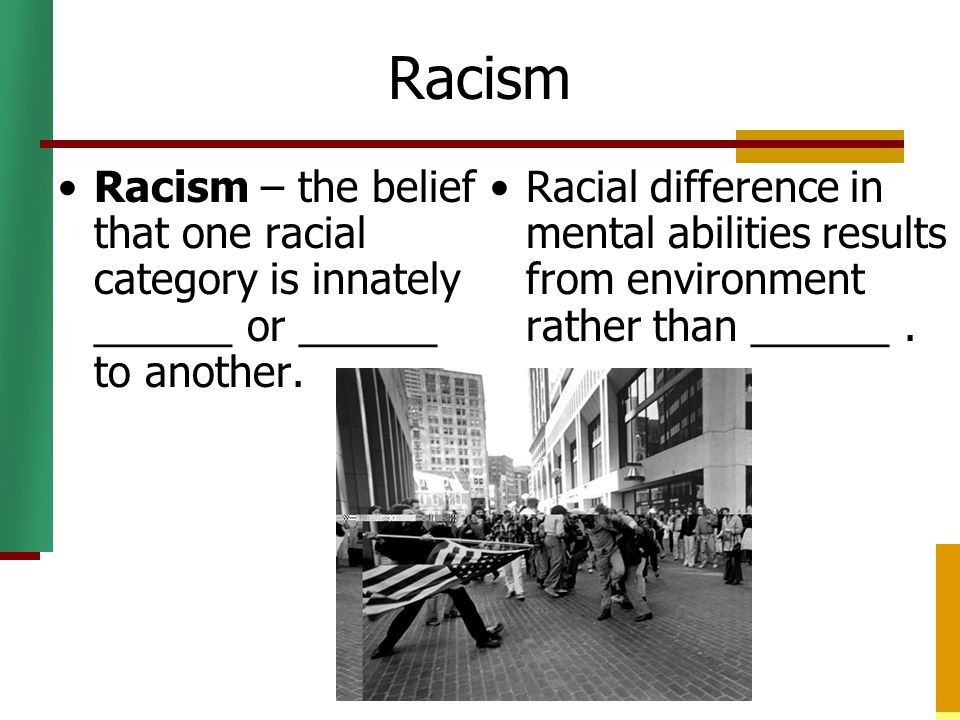 Racism Racism – the belief that one racial category is innately ______ or ______ to another.