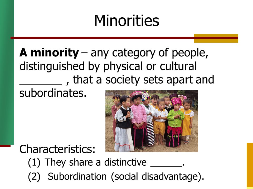 Minorities A minority – any category of people, distinguished by physical or cultural _______ , that a society sets apart and subordinates.