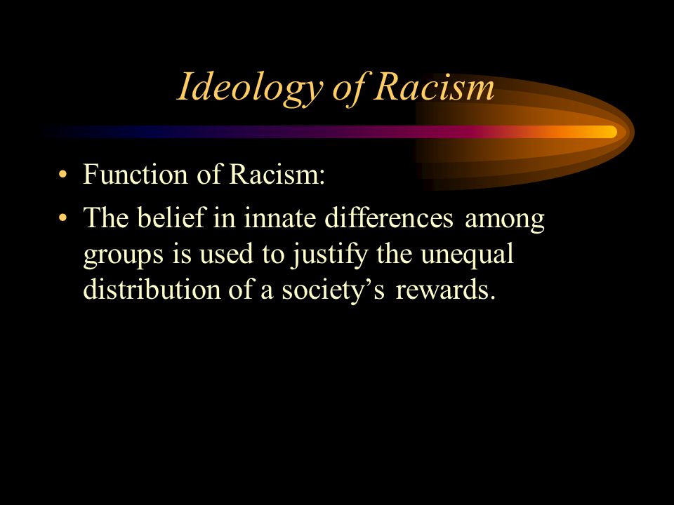 Ideology of Racism Function of Racism: