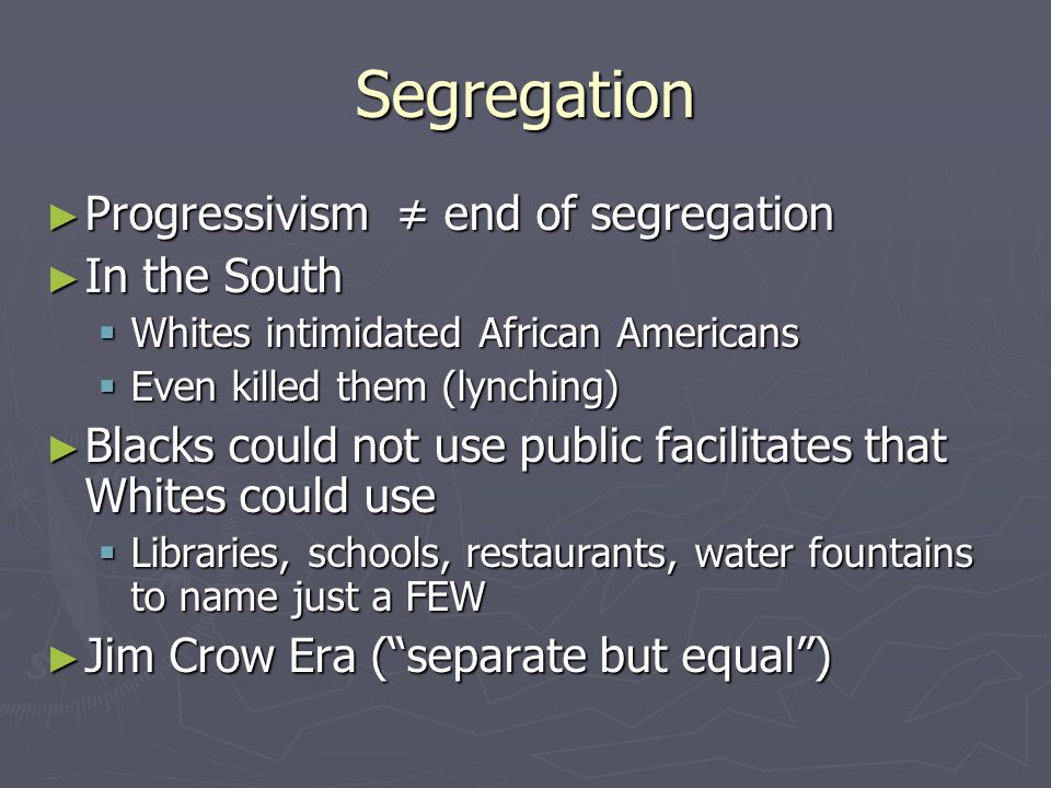 Segregation Progressivism ≠ end of segregation In the South