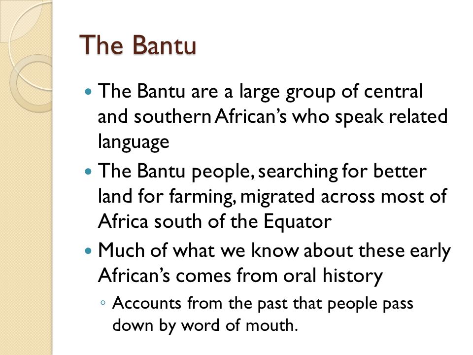 The Bantu The Bantu are a large group of central and southern African’s who speak related language.