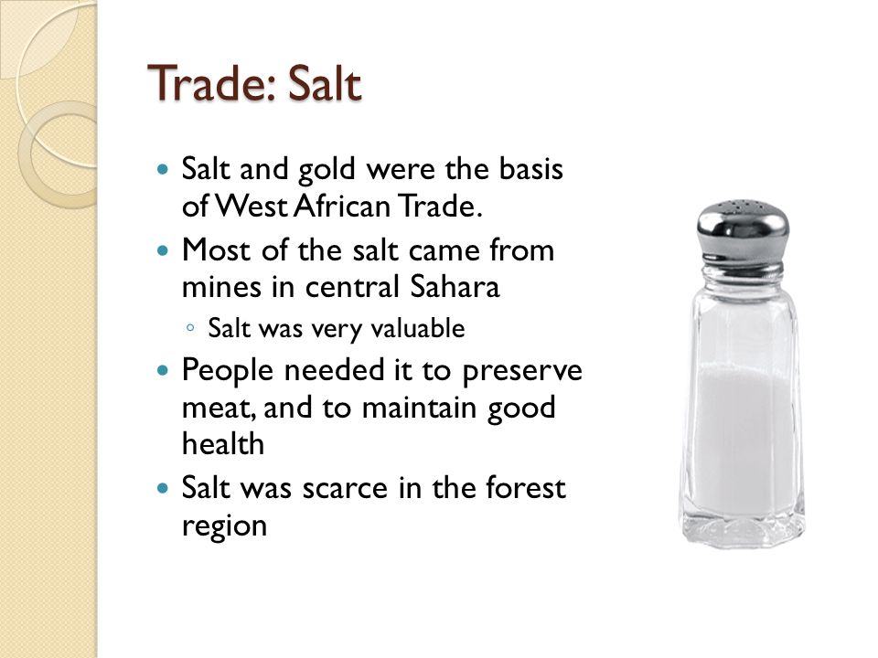 Trade: Salt Salt and gold were the basis of West African Trade.