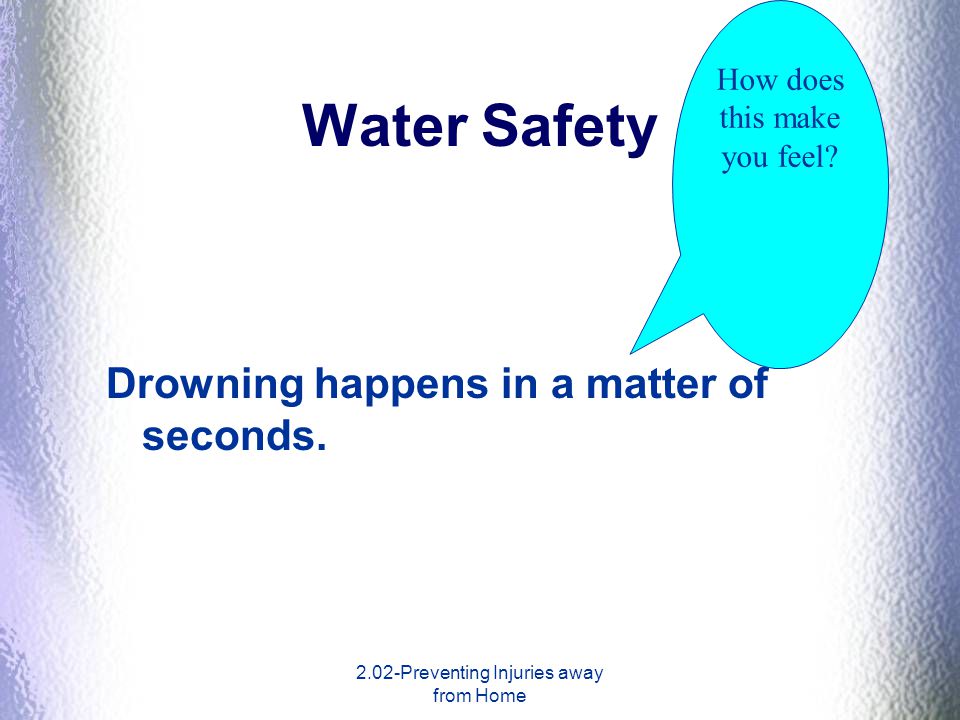 Water Safety Drowning happens in a matter of seconds.