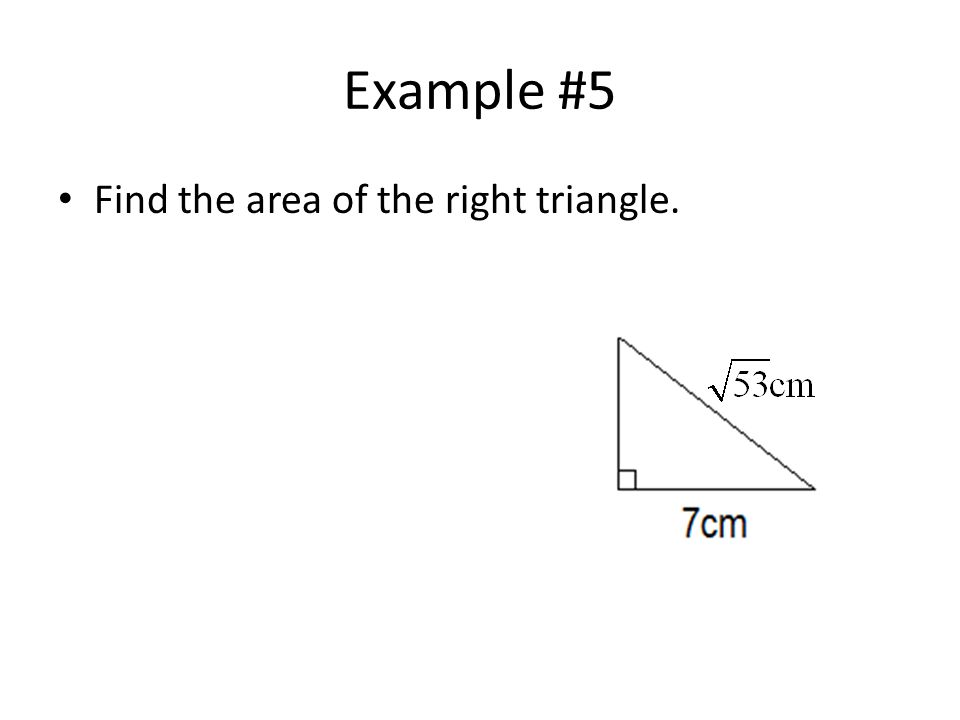 Example #5 Find the area of the right triangle.