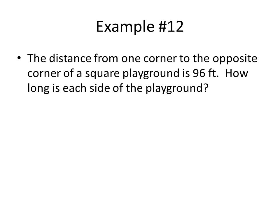 Example #12 The distance from one corner to the opposite corner of a square playground is 96 ft.