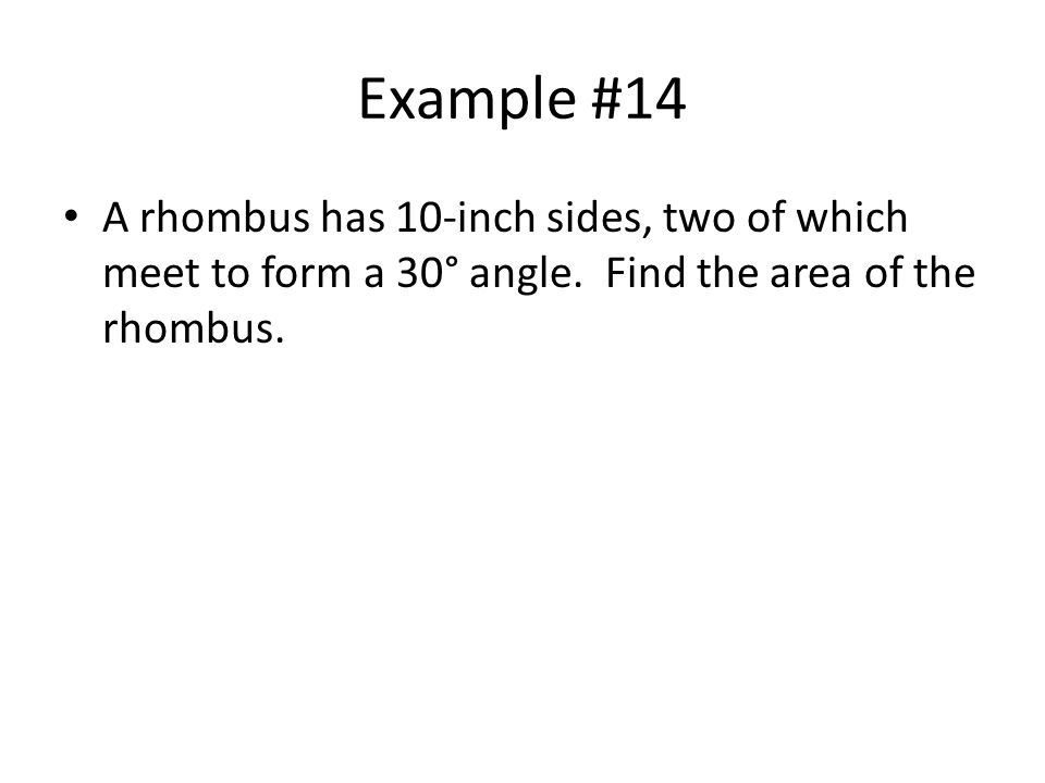 Example #14 A rhombus has 10-inch sides, two of which meet to form a 30° angle.