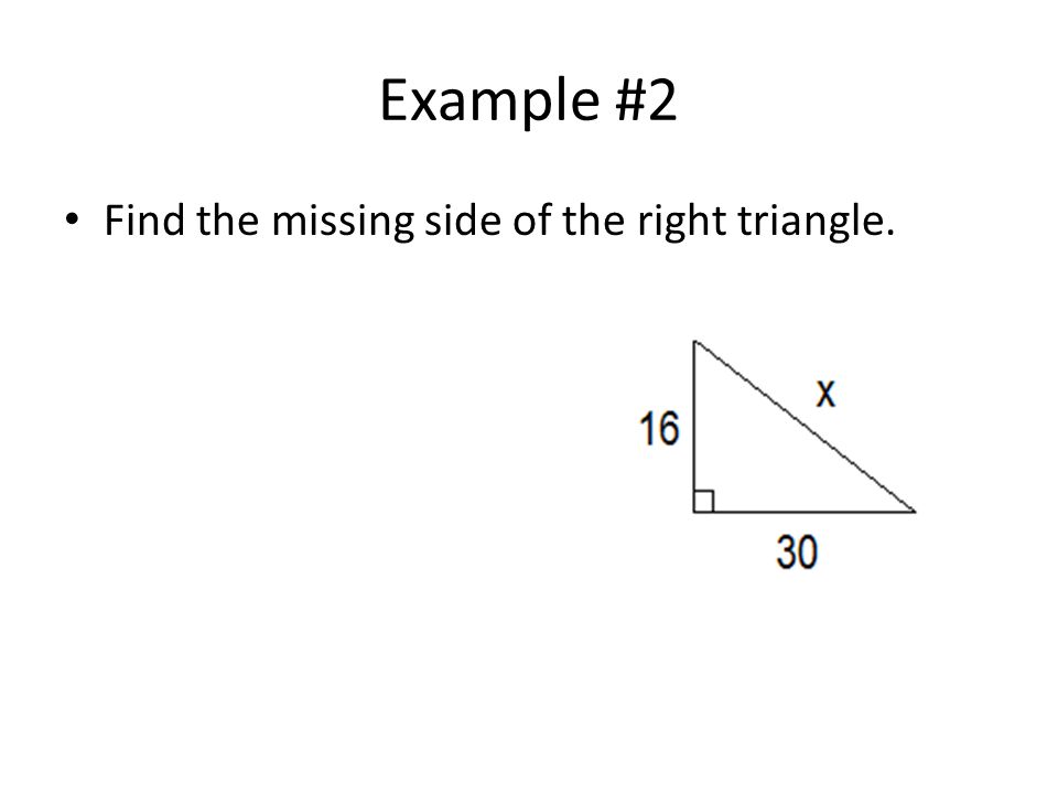 Example #2 Find the missing side of the right triangle.