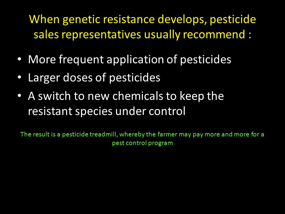 More frequent application of pesticides Larger doses of pesticides