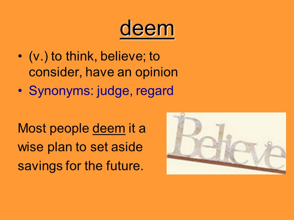 deem (v.) to think, believe; to consider, have an opinion