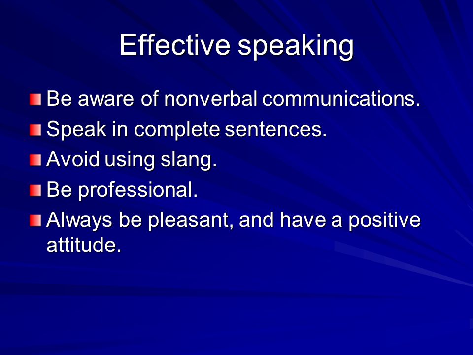 Effective speaking Be aware of nonverbal communications.