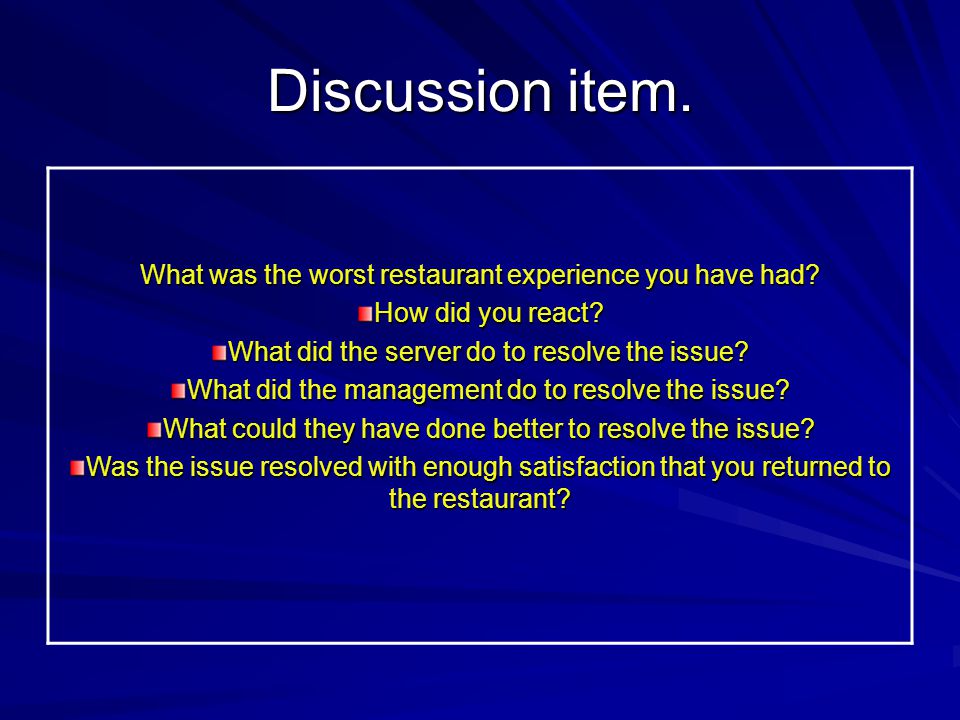 Discussion item. What was the worst restaurant experience you have had How did you react What did the server do to resolve the issue