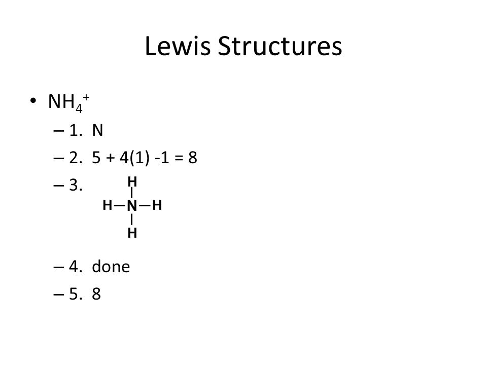 Lewis Structures NH4+ 1. N (1) -1 = done 5. 8.