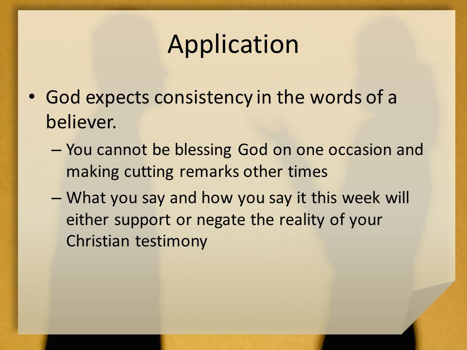Application God expects consistency in the words of a believer.