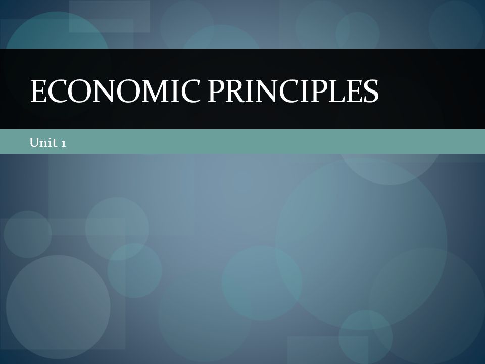 ECONOMIC PRINCIPLES Unit 1