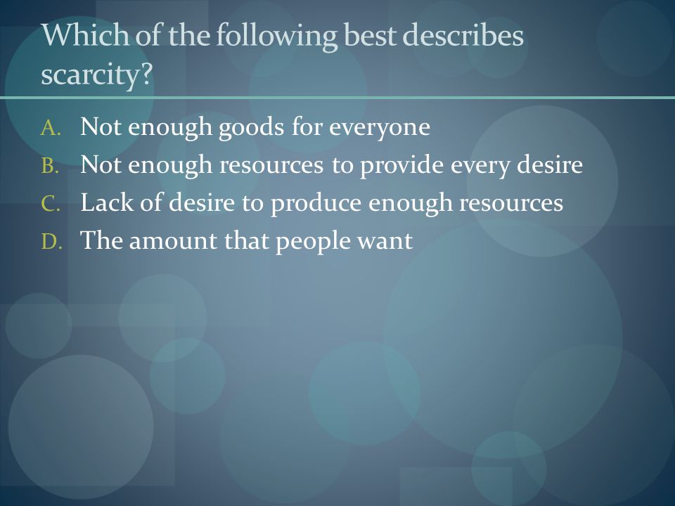 Which of the following best describes scarcity