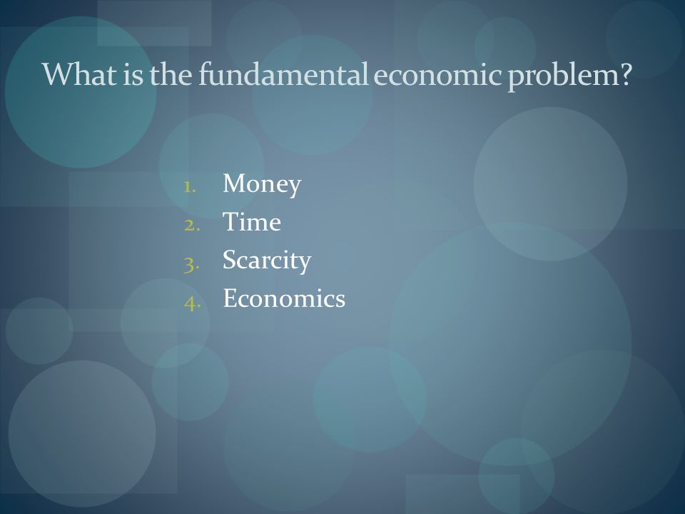 What is the fundamental economic problem
