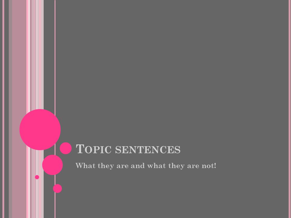 Topic sentences What they are and what they are not!