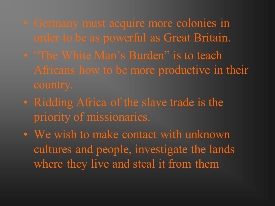 Germany must acquire more colonies in order to be as powerful as Great Britain.