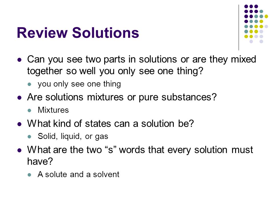 Review Solutions Can you see two parts in solutions or are they mixed together so well you only see one thing
