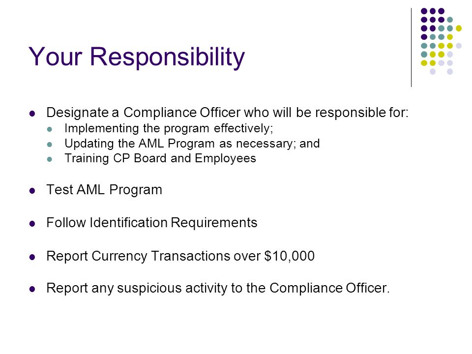 Your Responsibility Designate a Compliance Officer who will be responsible for: Implementing the program effectively;