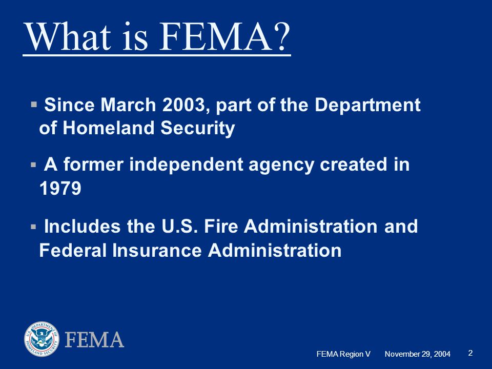 What is FEMA Since March 2003, part of the Department of Homeland Security. A former independent agency created in