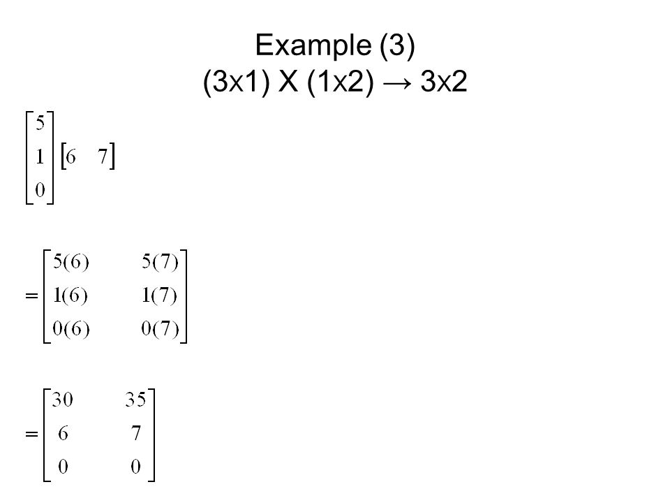 Example (3) (3X1) X (1X2) → 3X2
