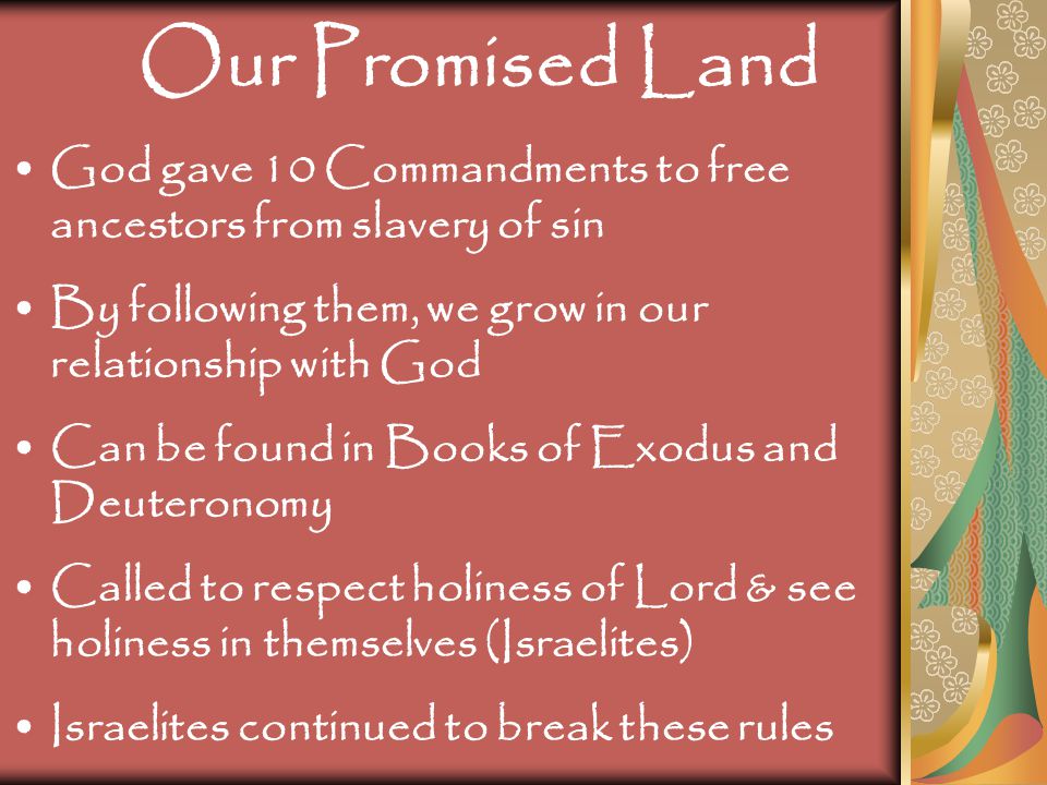 Our Promised Land God gave 10 Commandments to free ancestors from slavery of sin. By following them, we grow in our relationship with God.
