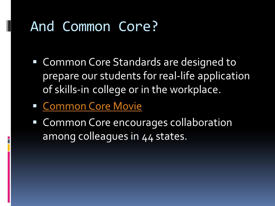 And Common Core Common Core Standards are designed to prepare our students for real-life application of skills-in college or in the workplace.