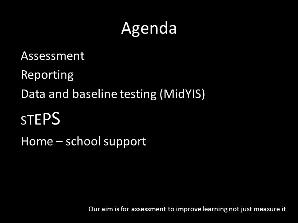 Agenda Assessment Reporting Data and baseline testing (MidYIS) STEPS Home – school support
