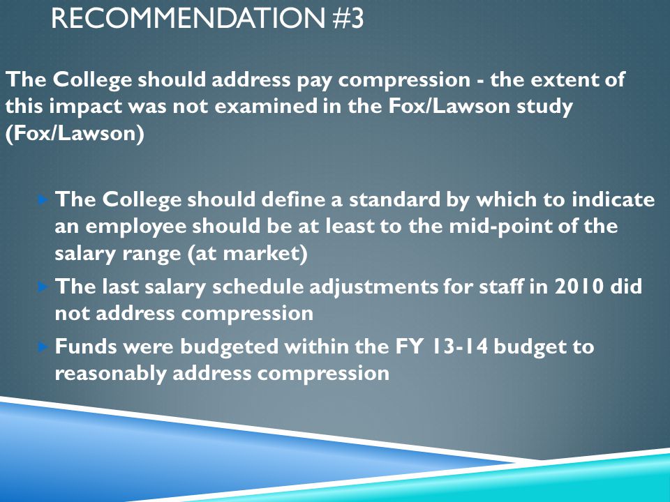 Recommendation #3 The College should address pay compression - the extent of this impact was not examined in the Fox/Lawson study (Fox/Lawson)
