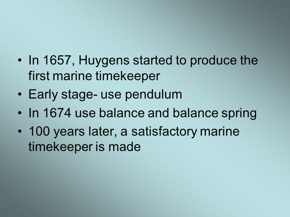 In 1657, Huygens started to produce the first marine timekeeper