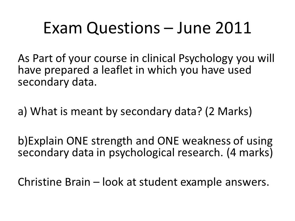 Exam Questions – June 2011 As Part of your course in clinical Psychology you will have prepared a leaflet in which you have used secondary data.