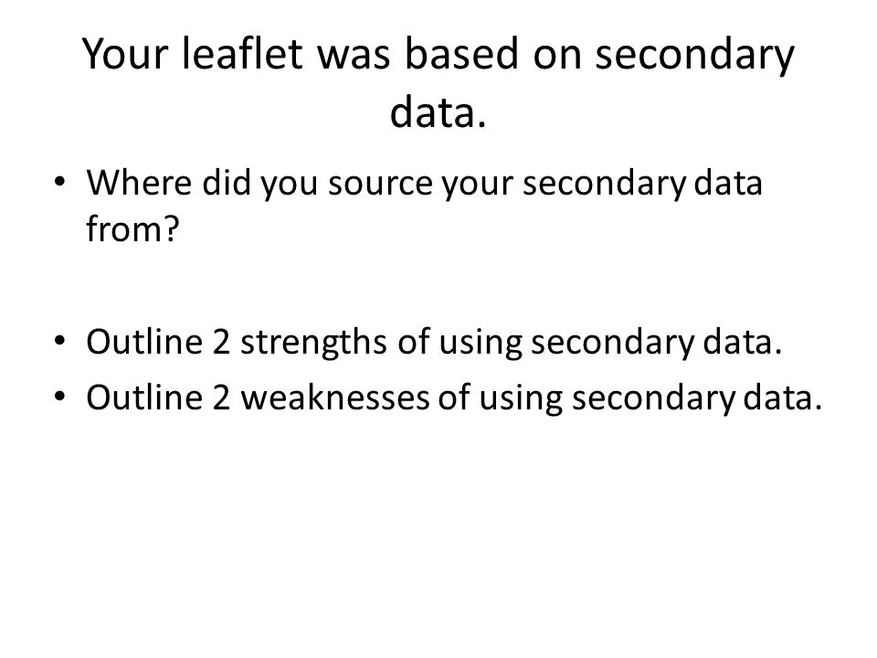 Your leaflet was based on secondary data.