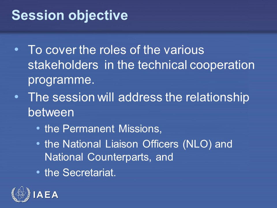 Session objective To cover the roles of the various stakeholders in the technical cooperation programme.