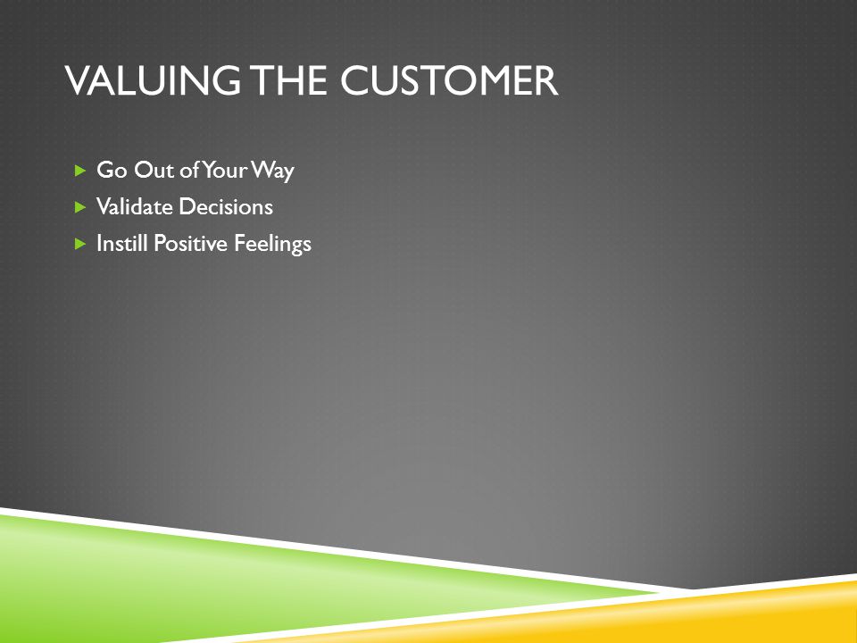 Valuing the Customer Go Out of Your Way Validate Decisions